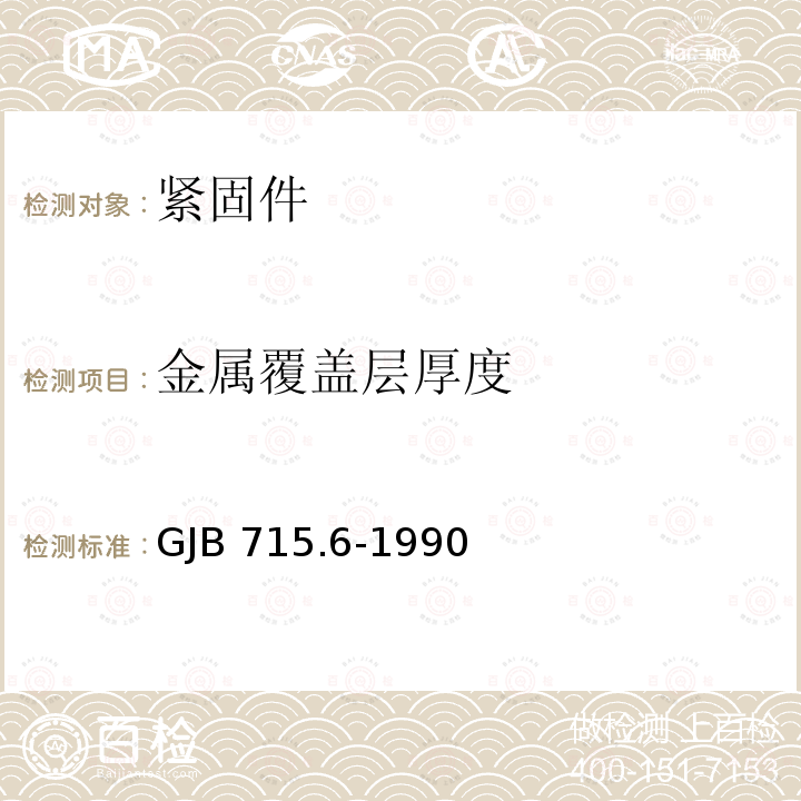 金属覆盖层厚度 GJB 715.6-1990 紧固件 试验方法： GJB715.6-1990