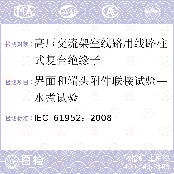 界面和端头附件联接试验—水煮试验 IEC 61952-2008 架空线路用绝缘子 标称电压1000V以上交流系统用复合线路支柱绝缘子 定义、试验方法和验收准则