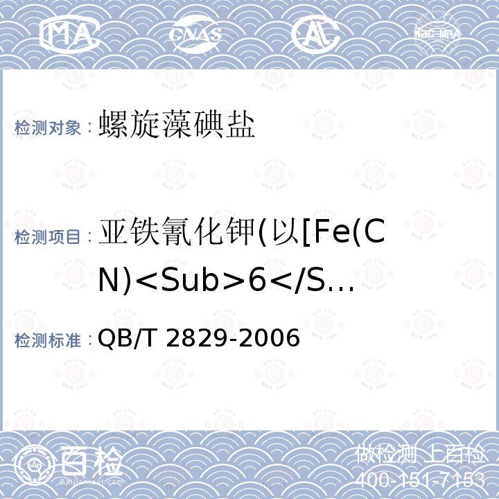 亚铁氰化钾(以[Fe(CN)<Sub>6</Sub>]4<Sup>-</Sup>计) QB/T 2829-2006 【强改推】螺旋藻碘盐