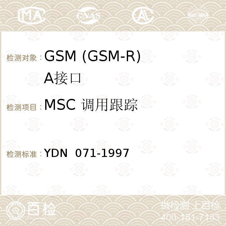 MSC 调用跟踪 900/1800MHz TDMA数字蜂窝移动通信网移动业务交换中心与基站子系统间接口信令测试规范 第2单元：第二阶段测试规范 YDN 071-1997