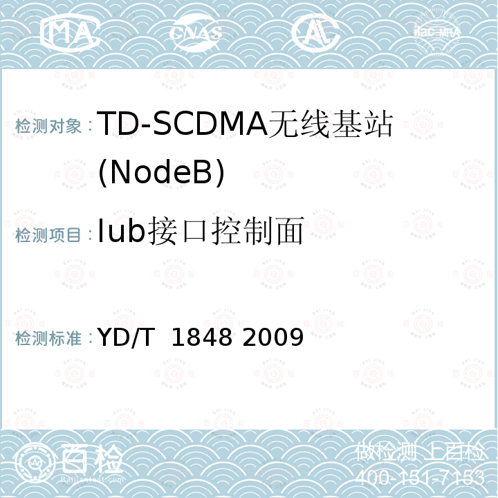Iub接口控制面 2GHzTDSCDMA数字蜂窝移动通信网高速上行分组接入（HSUPA）Iub接口测试方法 YD/T 1848 2009
