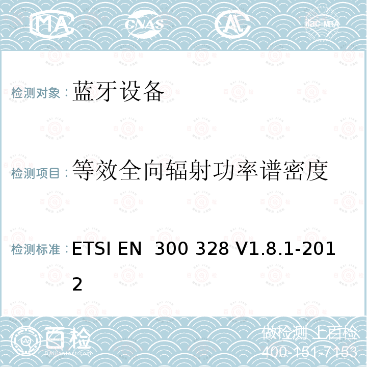 等效全向辐射功率谱密度 ETSI EN 300 328 电磁兼容和无线频谱内容；宽带传输系统；工作在2.4GHz并使用扩频调制技术的数据传输设备；涉及R&TTE导则第3.2章的必要要求  V1.8.1-2012