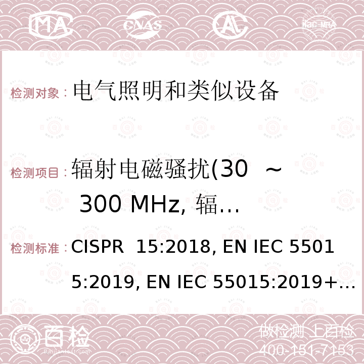 辐射电磁骚扰(30  ~ 300 MHz, 辐射发射) CISPR 15:2018 电气照明和类似设备的无线电骚扰特性的限值和测量方法 , EN IEC 55015:2019, EN IEC 55015:2019+A11:2020, SANS 215:2019
