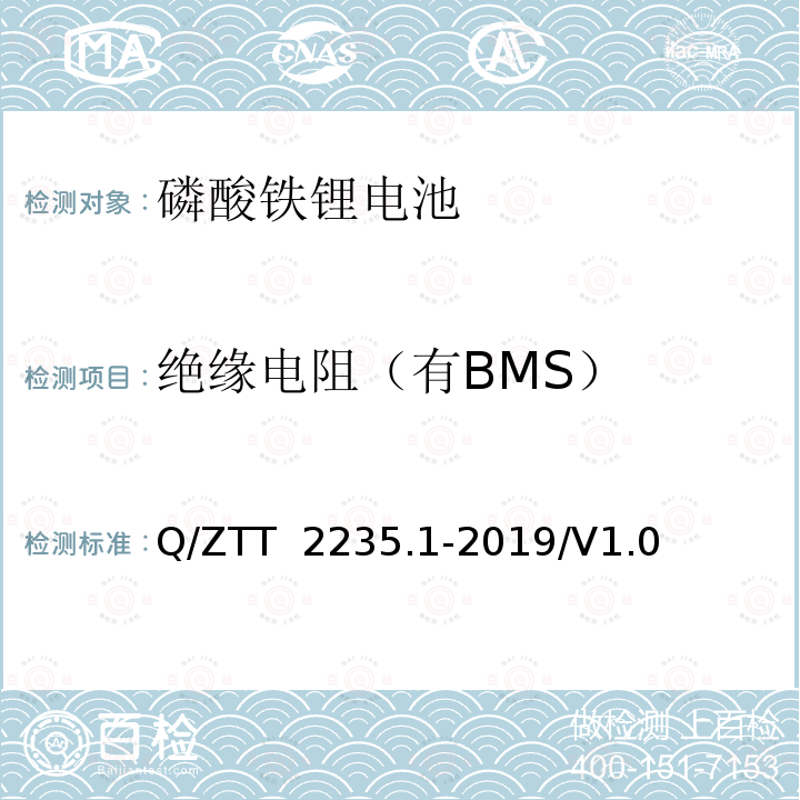 绝缘电阻（有BMS） Q/ZTT  2235.1-2019/V1.0 磷酸铁锂蓄电池组（集成式）技术要求及检测规范第 1 部分：备电 Q/ZTT 2235.1-2019/V1.0