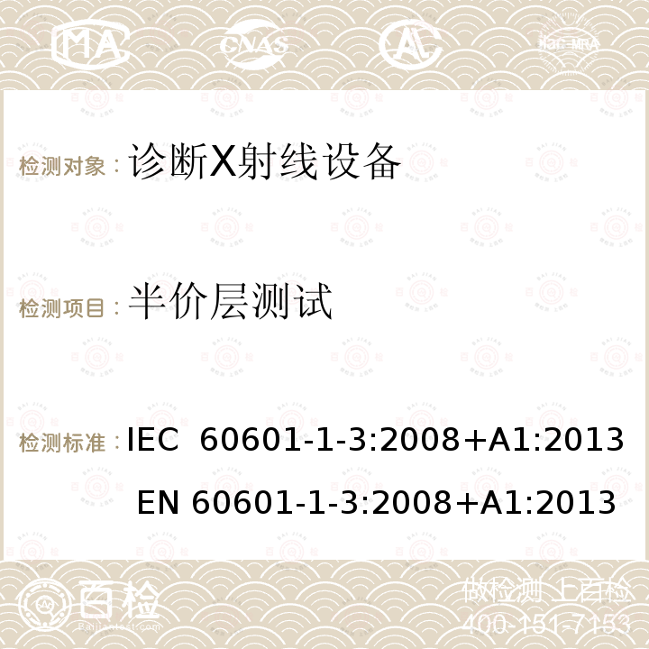 半价层测试 医用电气设备 第1-3部分:基本安全和基本性能通用要求 并列标准 诊断X射线设备辐射防护 IEC 60601-1-3:2008+A1:2013 EN 60601-1-3:2008+A1:2013