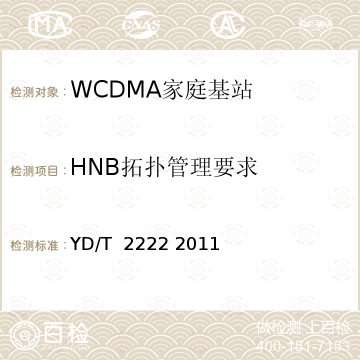 HNB拓扑管理要求 2GHz WCDMA数字蜂窝移动通信网 家庭基站管理系统设备测试方法 YD/T 2222 2011