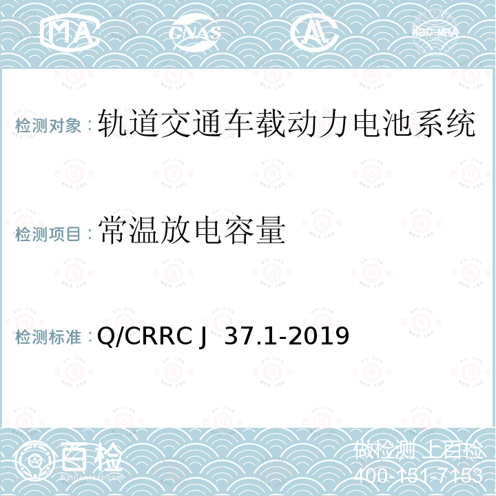 常温放电容量 Q/CRRC J 37.1-2019 轨道交通车载储能系统测试方法第1部分：动力电池系统 