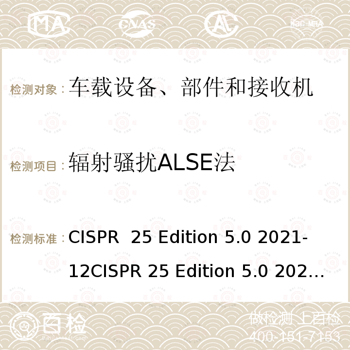 辐射骚扰ALSE法 CISPR  25 Edition 5.0 2021-12CISPR 25 Edition 5.0 2021-12 车辆、船和内燃机 无线电骚扰特性 用于保护车载接收机的限值和测量方法 CISPR 25 Edition 5.0 2021-12CISPR 25 Edition 5.0 2021-12