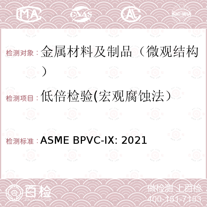 低倍检验(宏观腐蚀法） ASME BPVC-IX:202 ASME锅炉及压力容器规范    第IX卷 焊接和钎接评定 ASME BPVC-IX:2021