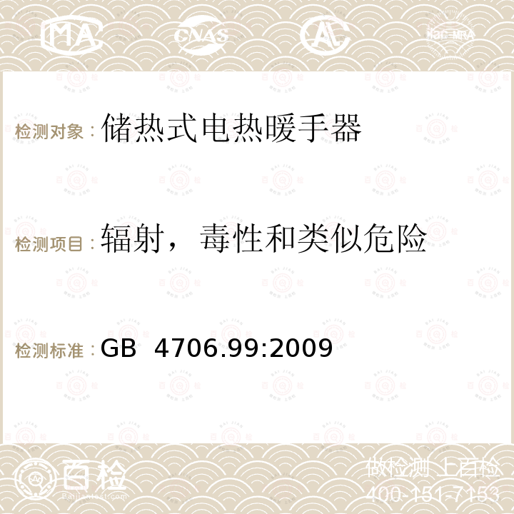 辐射，毒性和类似危险 GB 4706.99-2009 家用和类似用途电器的安全 储热式电热暖手器的特殊要求