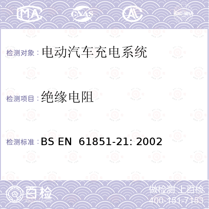 绝缘电阻 BS EN 61851-21:2002 电动车辆传导充电系统  第21部分：电动车辆与交流/直流电源的连接要求 BS EN 61851-21: 2002 