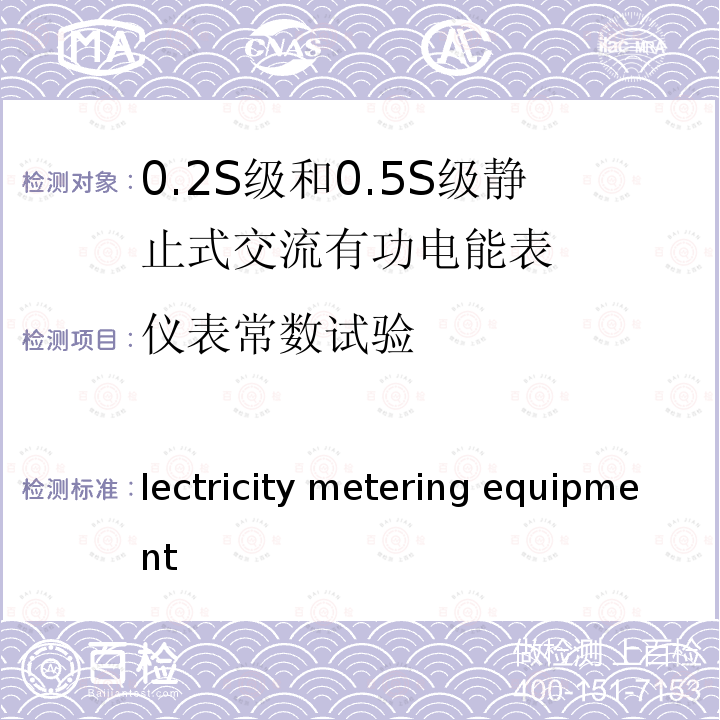 仪表常数试验 Electricity metering equipment (a.c.) –Particular requirements –Part 22:Static meters for active energy(classes 0,2 S and 0,5 S) IEC 62053-22:2003