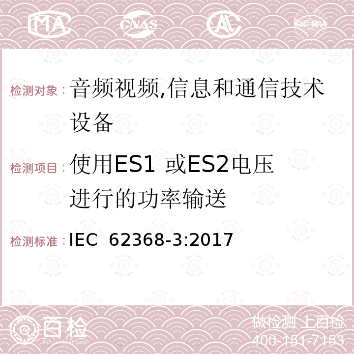 使用ES1 或ES2电压进行的功率输送 音频视频,信息和通信技术设备--第3部分： 对通过通讯线缆和端口进行功率输送的安全方面要求 IEC 62368-3:2017