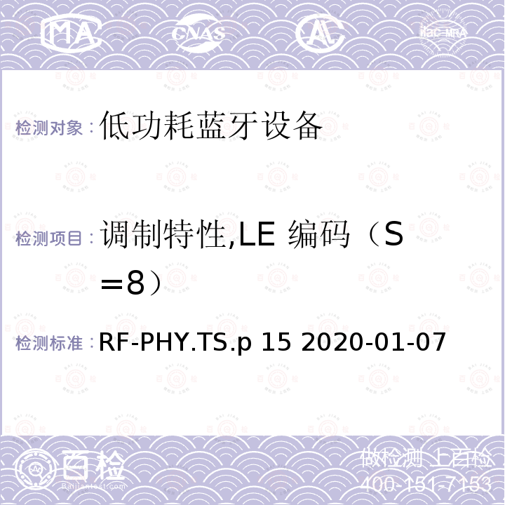 调制特性,LE 编码（S=8） RF-PHY.TS.p 15 2020-01-07 蓝牙低功耗射频PHY测试规范 RF-PHY.TS.p15 2020-01-07
