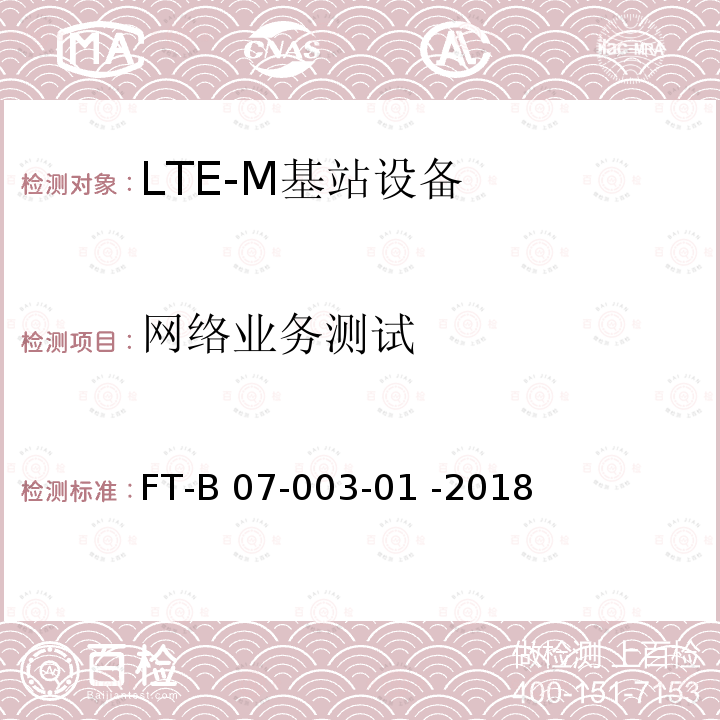 网络业务测试 FT-B 07-003-01 -2018 LTE系统检验规程 FT-B07-003-01 -2018
