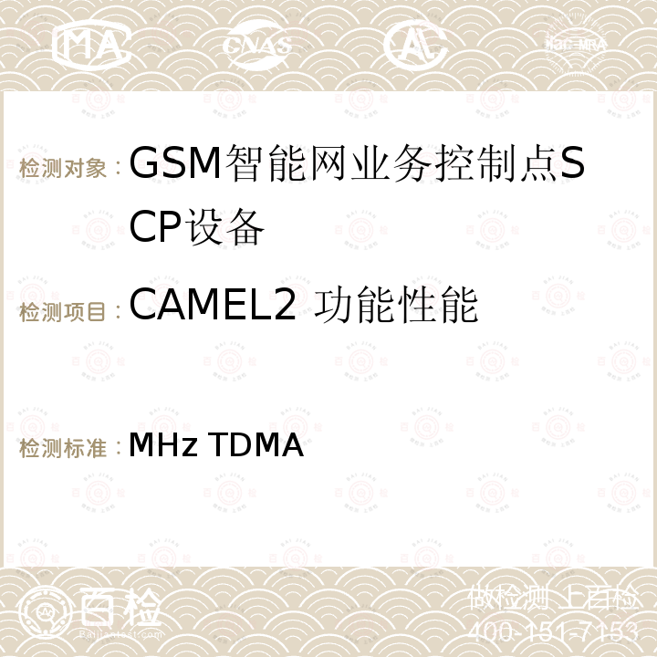 CAMEL2 功能性能 900/1800MHz TDMA数字蜂窝移动通信网系统业务控制点（SCP)设备测试方法（CAMEL2) YD/T 1211 2002