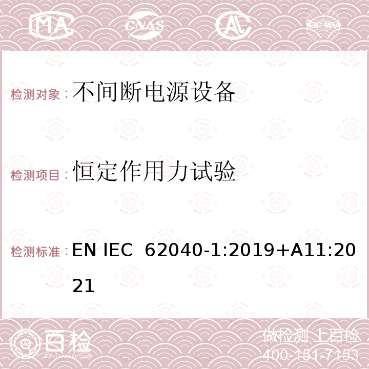 恒定作用力试验 IEC 62040-1:2019 不间断电源设备 第1部分UPS的一般规定和安全要求 EN +A11:2021