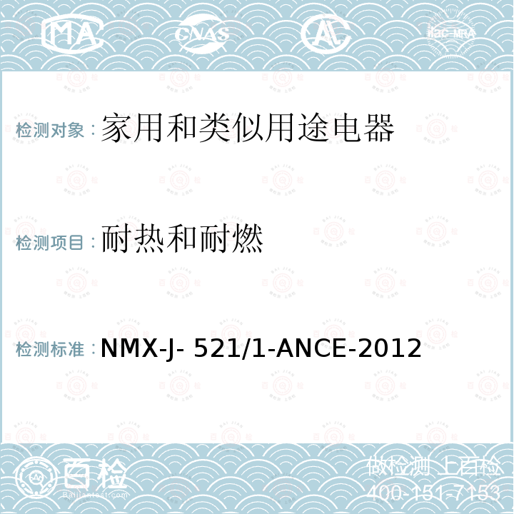 耐热和耐燃 NMX-J- 521/1-ANCE-2012 家用和类似用途电器的安全　第1部分:通用要求 NMX-J-521/1-ANCE-2012