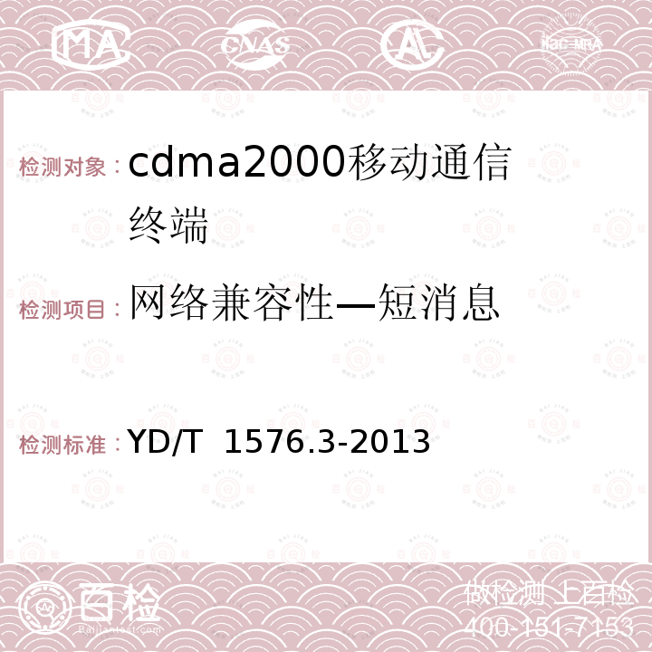 网络兼容性—短消息 YD/T 1576.3-2013 800MHz/2GHz cdma2000数字蜂窝移动通信网设备测试方法 移动台(含机卡一体) 第3部分:网络兼容性