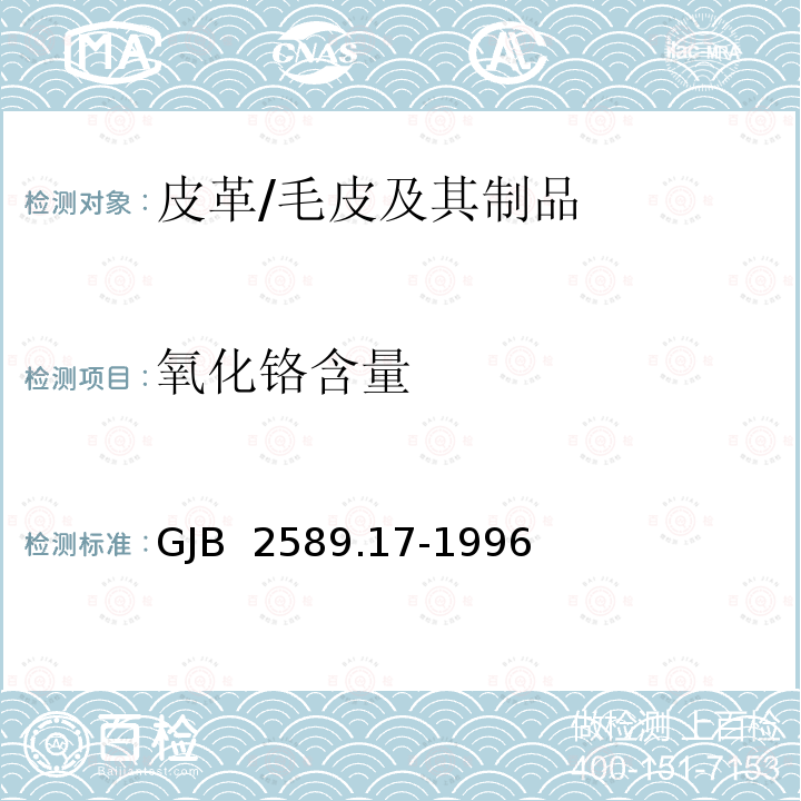 氧化铬含量 GJB 2589.17-1996 专用皮革毛皮理化性能试验方法 氧化铬（Cr2O3）含量的测定 