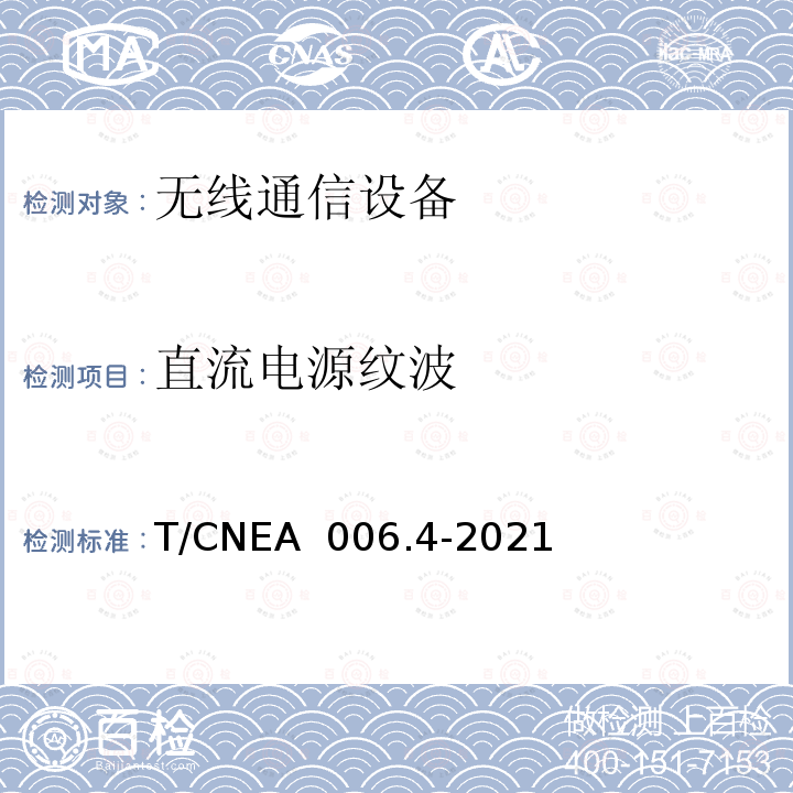 直流电源纹波 T/CNEA  006.4-2021 核电厂无线通信系统技术与管理规范 第 4 部分：电磁兼容 T/CNEA 006.4-2021
