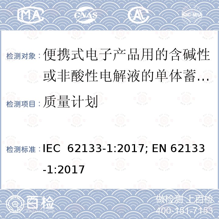 质量计划 便携式电子产品用的含碱性或非酸性电解液的单体蓄电池和电池组-第一部分 镍体系 IEC 62133-1:2017; EN 62133-1:2017