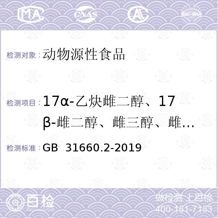 17α-乙炔雌二醇、17β-雌二醇、雌三醇、雌酮、己烯雌酚、己烯雌酚、壬基酚、双酚A、辛基酚 GB 31660.2-2019 食品安全国家标准 水产品中辛基酚、壬基酚、双酚A、己烯雌酚、雌酮、17α-乙炔雌二醇、17β-雌二醇、雌三醇残留量的测定 气相色谱-质谱法