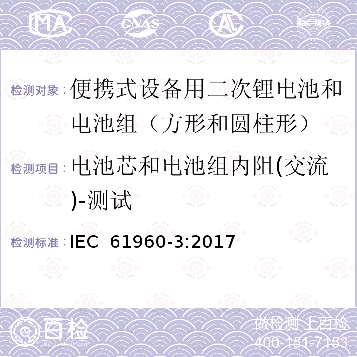 电池芯和电池组内阻(交流)-测试 IEC 61960-3-2017 二次电池和含有碱性或其他非酸性电解质的电池二次锂电池和蓄电池 便携式应用 第3部分:棱镜和圆柱形锂二次电池及其制造的电池