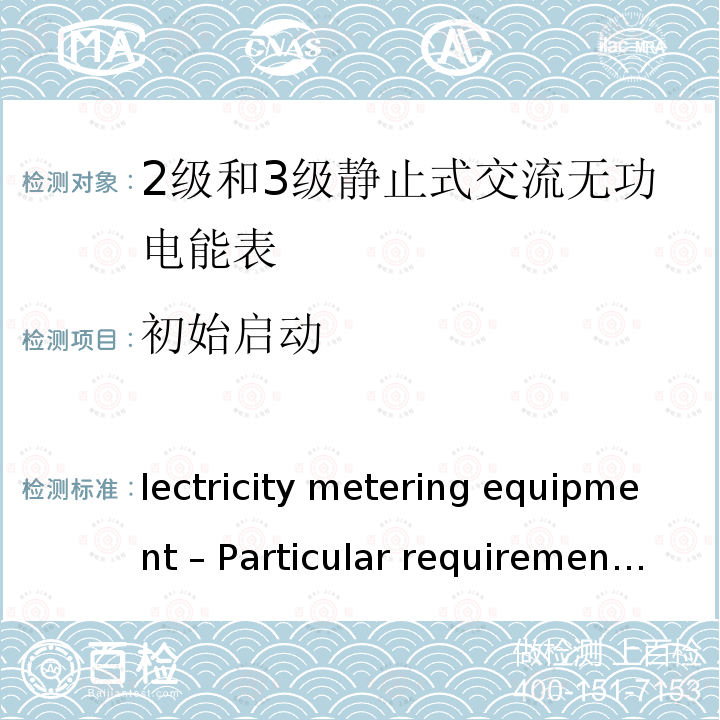 初始启动 Electricity metering equipment – Particular requirements – Part 23: Static meters for reactive energy (classes 2 and 3) IEC 62053-23:2020
