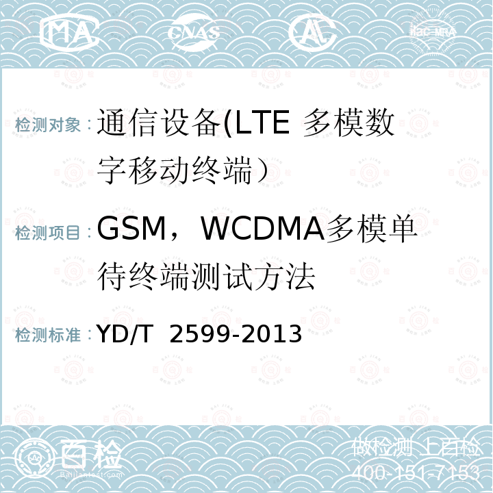 GSM，WCDMA多模单待终端测试方法 YD/T 2599-2013 TD-LTE/LTE FDD/TD-SCDMA/WCDMA/GSM(GPRS)多模单待终端设备测试方法