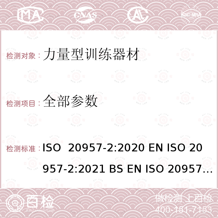 全部参数 固定式健身器材 第2部分：力量型训练器材 附加的特殊安全要求和试验方法 ISO 20957-2:2020 EN ISO 20957-2:2021 BS EN ISO 20957-2:2021