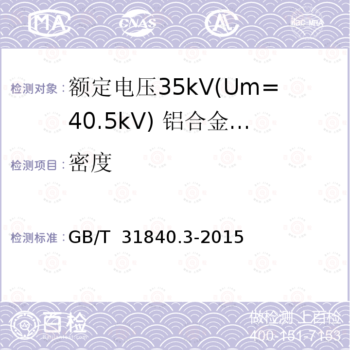 密度 GB/T 31840.3-2015 额定电压1kV(Um=1.2kV)到35kV(Um=40.5kV)铝合金芯挤包绝缘电力电缆 第3部分:额定电压35kV(Um=40.5kV)电缆