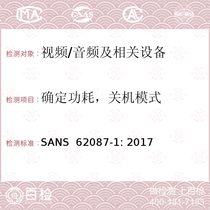 确定功耗，关机模式 SANS  62087-1: 2017 音频、视频和相关设备-功耗的确定 第1部分：通用要求 SANS 62087-1: 2017