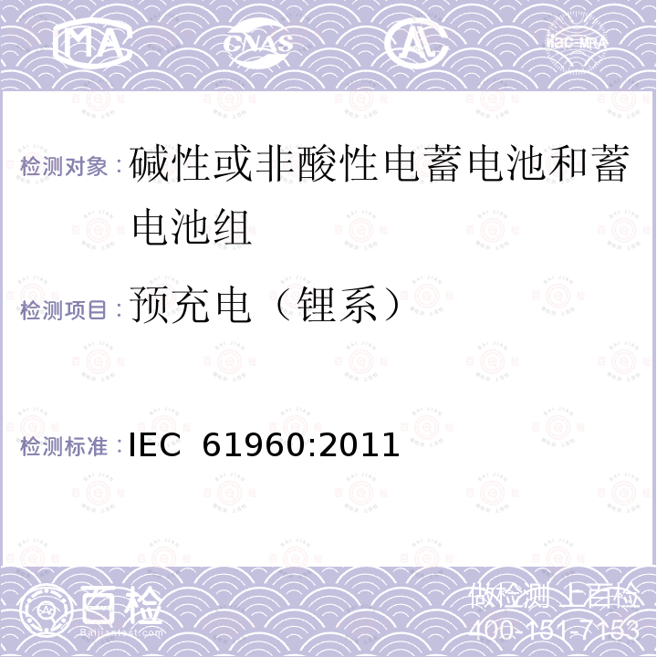 预充电（锂系） 含碱性或其它非酸性电解质的蓄电池和蓄电池组.便携式锂蓄电池和蓄电池组 IEC 61960:2011