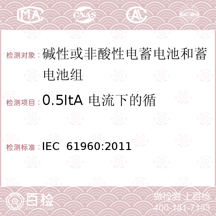 0.5ItA 电流下的循环耐久性(加速测试步骤） 含碱性或其它非酸性电解质的蓄电池和蓄电池组.便携式锂蓄电池和蓄电池组 IEC 61960:2011