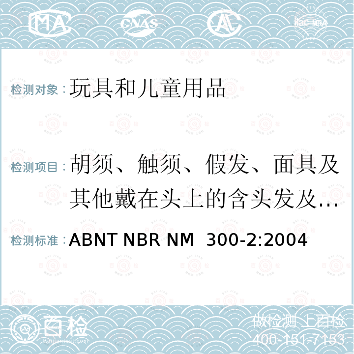 胡须、触须、假发、面具及其他戴在头上的含头发及其他配件的玩具产品 ABNT NBR NM  300-2:2004 巴西 玩具安全-第2部分：燃烧性能 ABNT NBR NM 300-2:2004