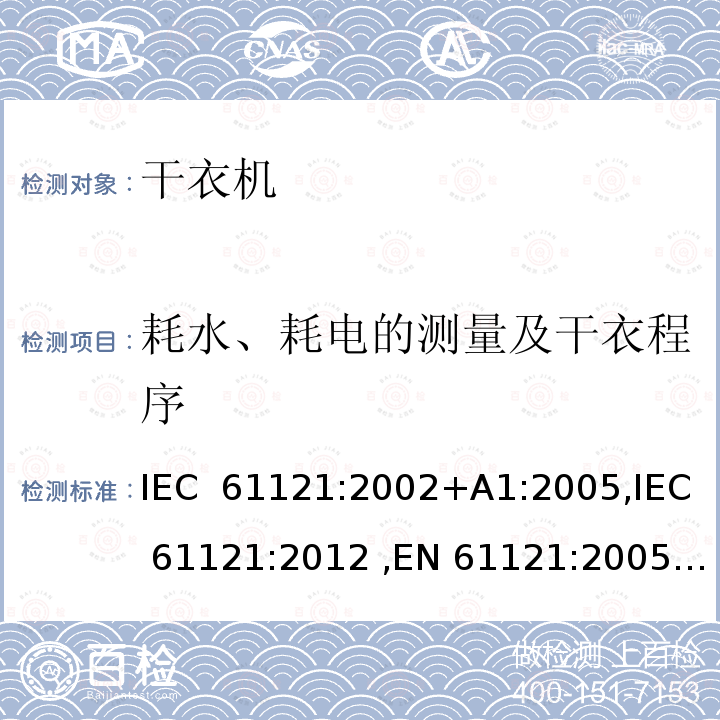 耗水、耗电的测量及干衣程序 家用滚筒式干衣机性能的测量方法 IEC 61121:2002+A1:2005,IEC 61121:2012 ,EN 61121:2005,EN 61121:2013
