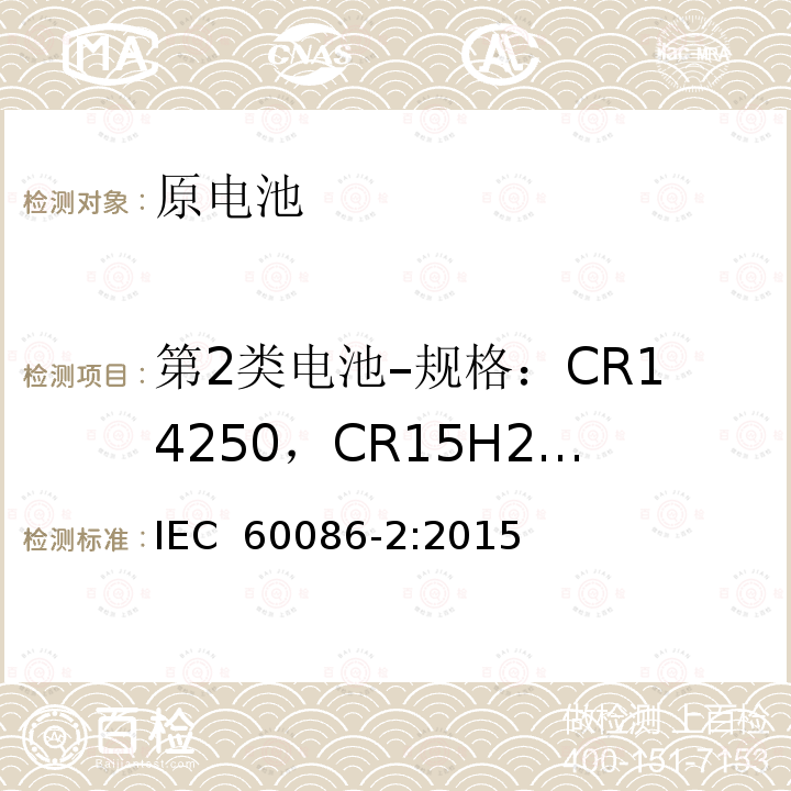 第2类电池–规格：CR14250，CR15H270，CR17345，CR17450，BR17335 原电池-第2部分：外形尺寸和电性能要求 IEC 60086-2:2015
