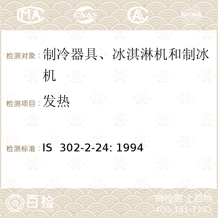 发热 IS  302-2-24: 1994  家用和类似用途电器的安全 制冷器具、冰淇淋机和制冰机的特殊要求 IS 302-2-24: 1994 (Reaffirmed Year : 2014 )