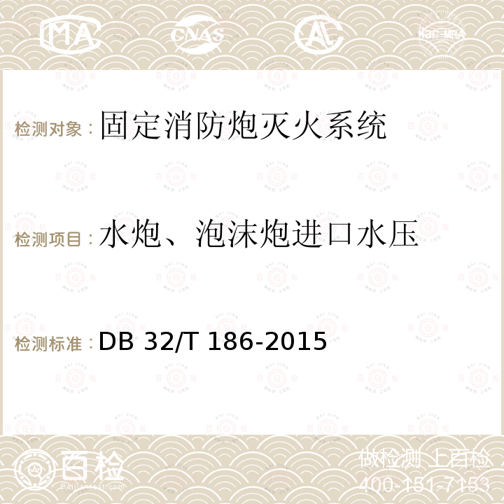 水炮、泡沫炮进口水压 《建筑消防设施检测技术规程》 DB32/T 186-2015