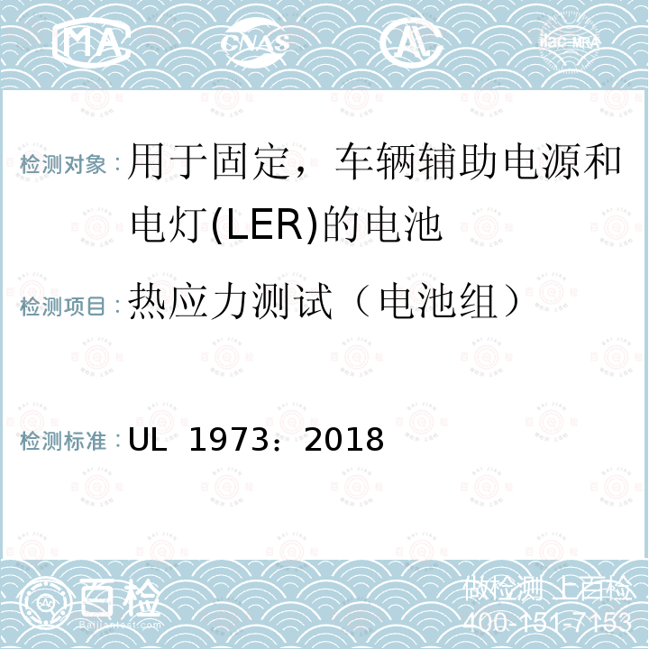 热应力测试（电池组） UL 1973 用于固定，车辆辅助电源和电灯(LER)的电池 ：2018