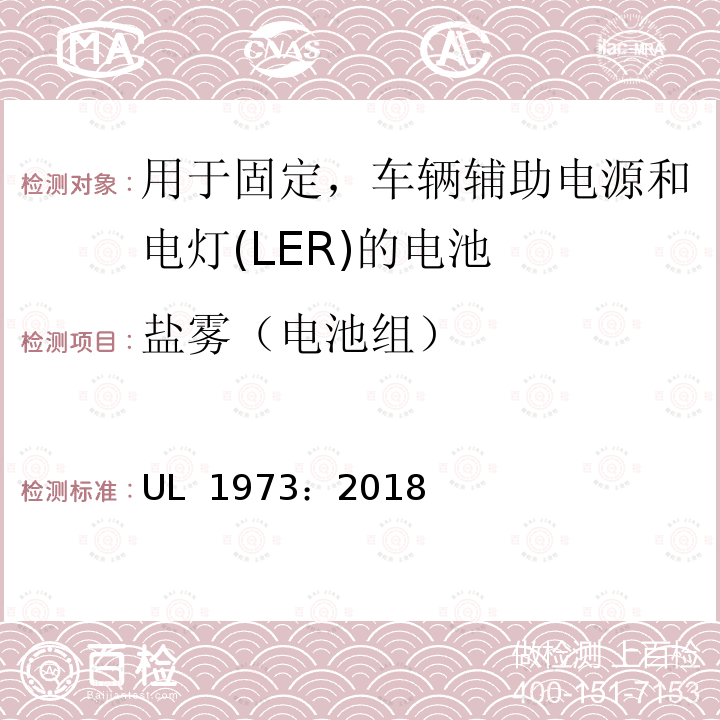 盐雾（电池组） UL 1973 用于固定，车辆辅助电源和电灯(LER)的电池 ：2018