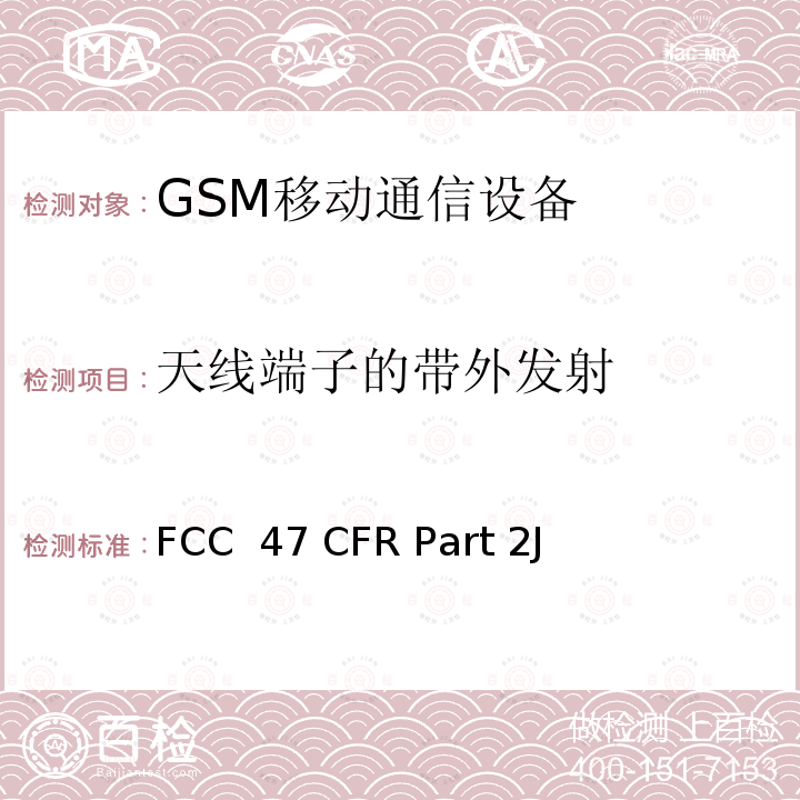 天线端子的带外发射 FCC 47 CFR PART 2J FCC联邦法令第47项 第2部分频率分配和无线电条约事项； 一般规则和条例 子部分J设备授权程序 FCC 47 CFR Part 2J