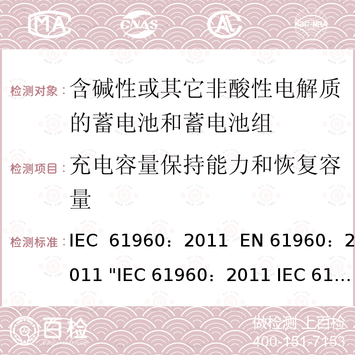 充电容量保持能力和恢复容量 含碱性或其它非酸性电解质的蓄电池和畜电池组.便携式二次锂蓄电池和蓄电池组    IEC 61960：2011  EN 61960：2011 "IEC 61960：2011 IEC 61960-3:2017 EN 61960：2011"