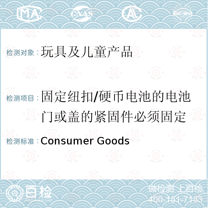 固定纽扣/硬币电池的电池门或盖的紧固件必须固定 Consumer Goods  包含纽扣/硬币电池的消费品安全标准 (Products Containing Button/Coin Batteries) Safety Standard 2020 