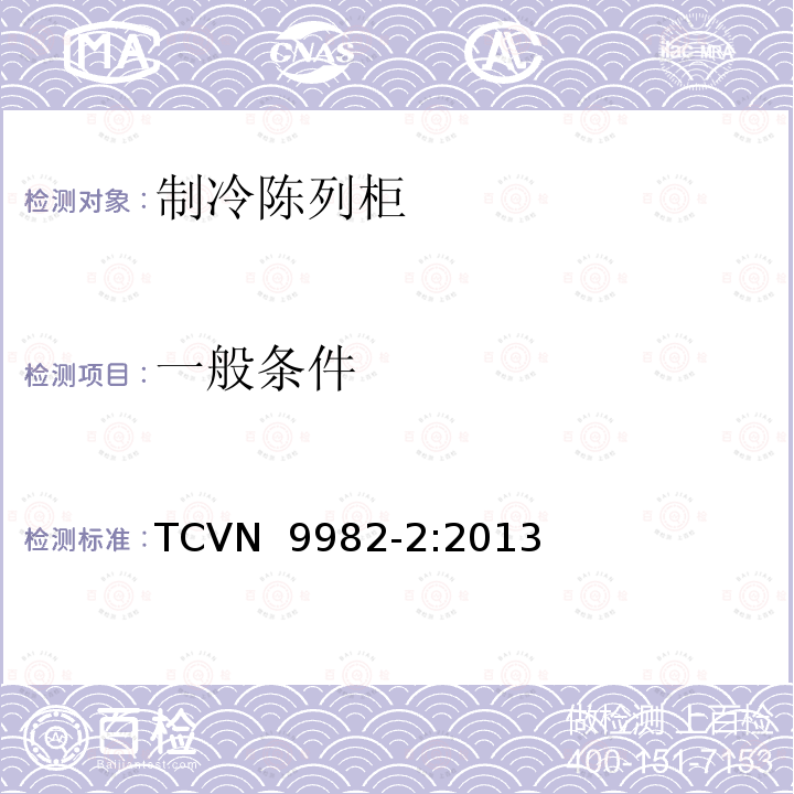 一般条件 TCVN  9982-2:2013 制冷陈列柜 第2部分：分类、要求和测试条件 TCVN 9982-2:2013