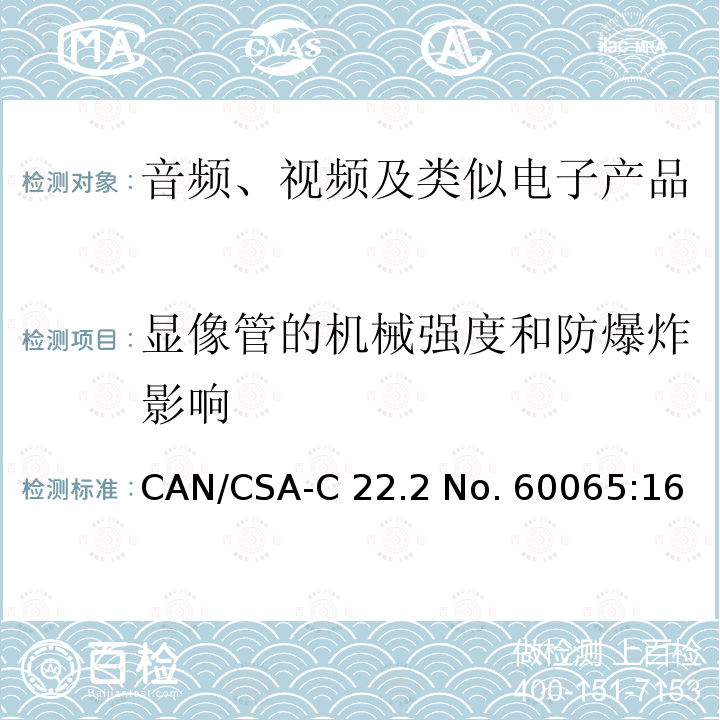 显像管的机械强度和防爆炸影响 CSA-C22.2 NO. 60 音频、视频及类似电子设备 安全要求 CAN/CSA-C22.2 No. 60065:16