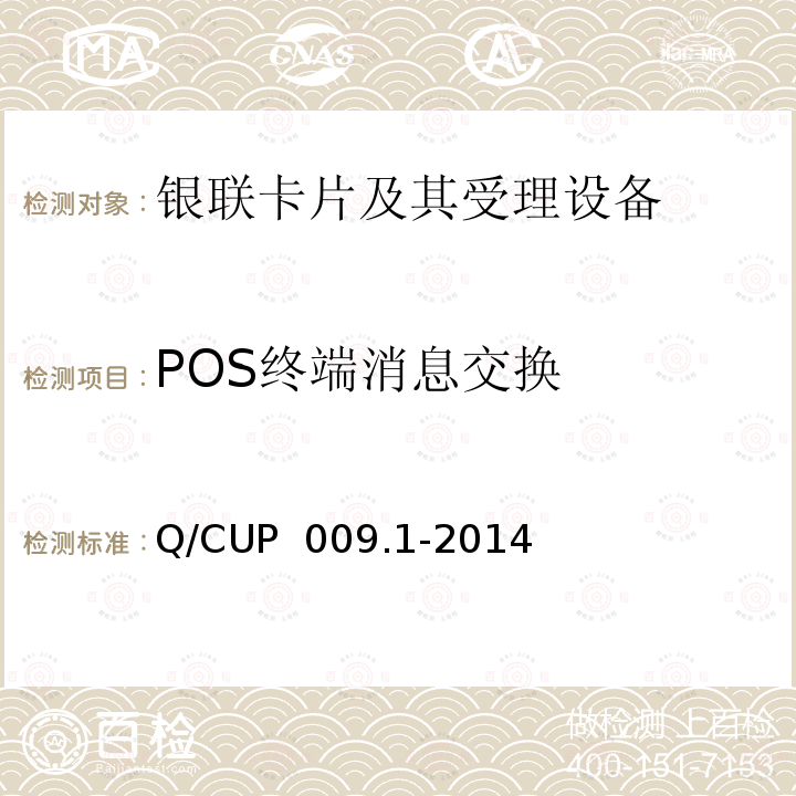 POS终端消息交换 Q/CUP  009.1-2014 中国银联银联卡受理终端应用规范 第1部分 销售点终端（POS）应用规范 Q/CUP 009.1-2014
