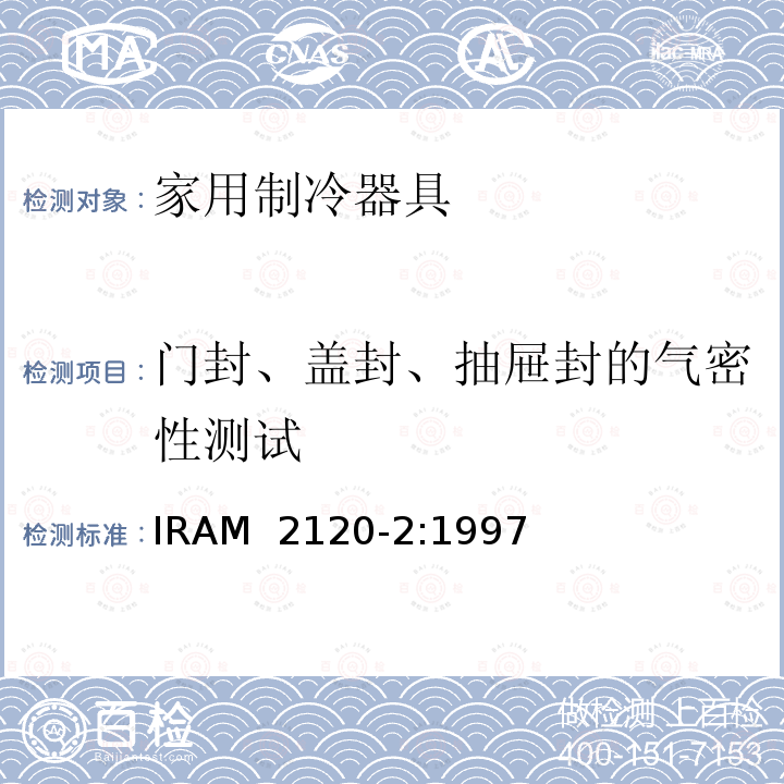 门封、盖封、抽屉封的气密性测试 IRAM 2120-2-1997 家用制冷器具—冷藏箱—性能和试验方法  IRAM 2120-2:1997