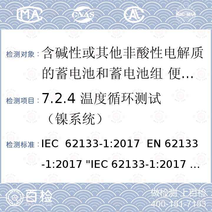 7.2.4 温度循环测试（镍系统） 含碱性或其它非酸性电解液的蓄电池和蓄电池组.便携式密封蓄电池和蓄电池组的安全性要求   IEC 62133-1:2017  EN 62133-1:2017 "IEC 62133-1:2017   EN 62133-1:2017"